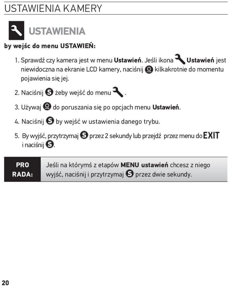 Naciśnij żeby wejść do menu. 3. Używaj do poruszania się po opcjach menu Ustawień. 4. Naciśnij by wejść w ustawienia danego trybu. 5.