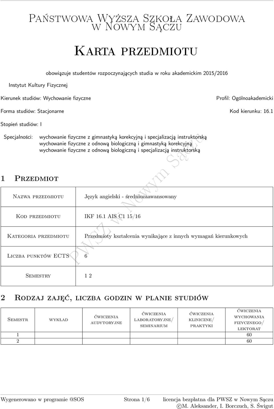 1 Stopień studiów: I Specjalności: 1 Przedmiot zwa przedmiotu wychowanie fizyczne z gimnastyką korekcyjną i specjalizacją instruktorską wychowanie fizyczne z odnową biologiczną i gimnastyką
