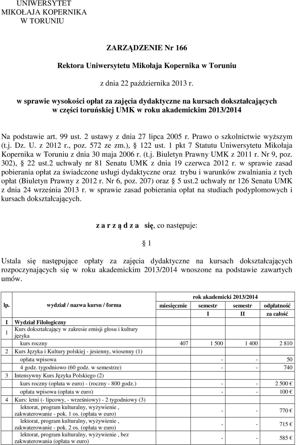 Prawo o szkolnictwie wyższym (t.j. Dz. U. z 2012 r., poz. 572 ze zm.), 122 ust. 1 pkt 7 Statutu Uniwersytetu Mikołaja Kopernika w Toruniu z dnia 30 maja 2006 r. (t.j. Biuletyn Prawny UMK z 2011 r.