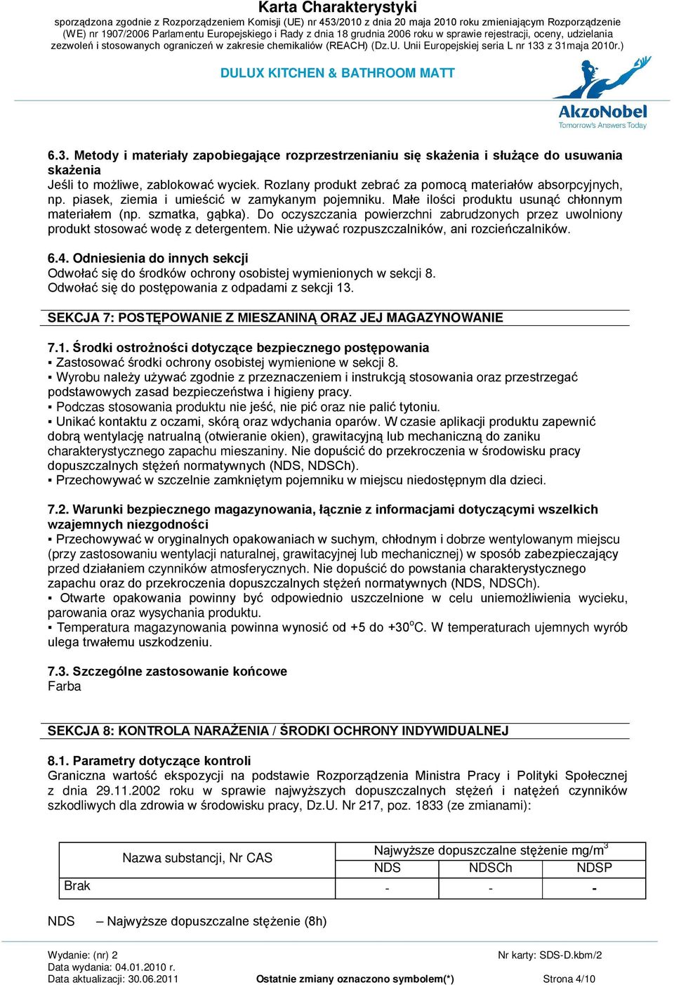 Do oczyszczania powierzchni zabrudzonych przez uwolniony produkt stosować wodę z detergentem. Nie używać rozpuszczalników, ani rozcieńczalników. 6.4.