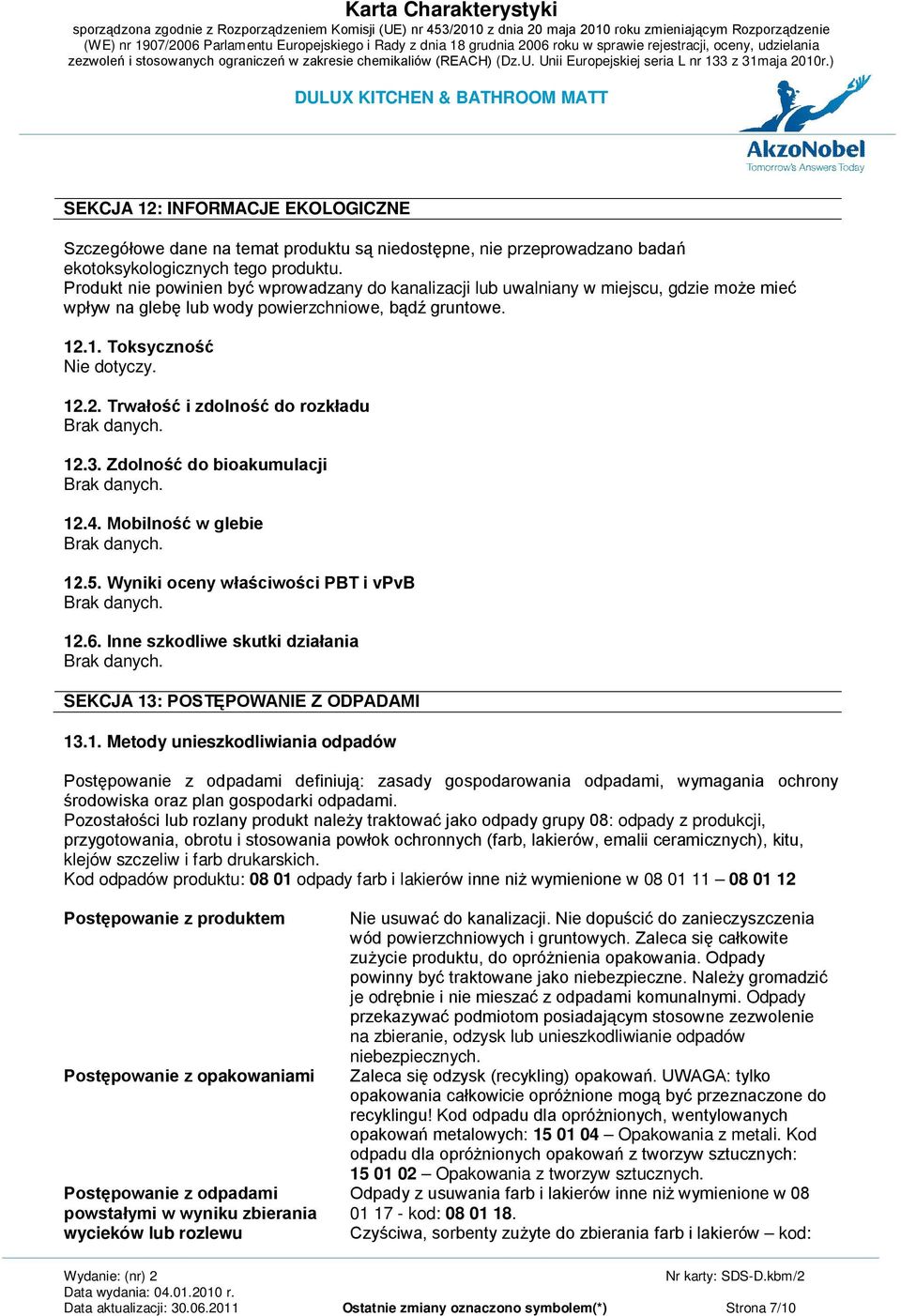 3. Zdolność do bioakumulacji 12.4. Mobilność w glebie 12.5. Wyniki oceny właściwości PBT i vpvb 12.6. Inne szkodliwe skutki działania SEKCJA 13: POSTĘPOWANIE Z ODPADAMI 13.1. Metody unieszkodliwiania odpadów Postępowanie z odpadami definiują: zasady gospodarowania odpadami, wymagania ochrony środowiska oraz plan gospodarki odpadami.