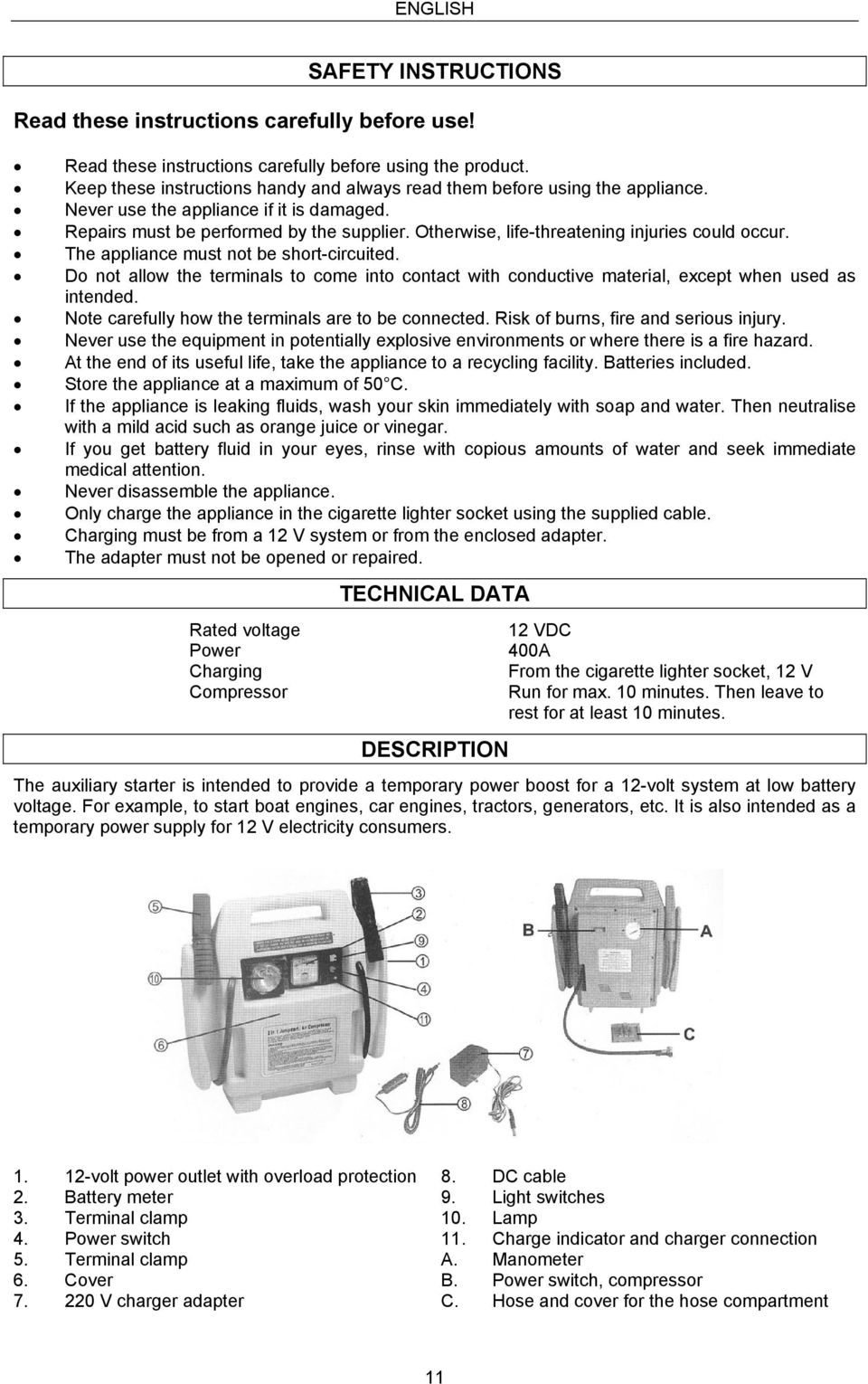 Otherwise, life-threatening injuries could occur. The appliance must not be short-circuited. Do not allow the terminals to come into contact with conductive material, except when used as intended.