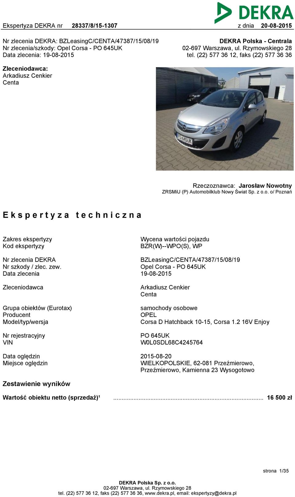 zew. Data zlecenia BZLeasingC/CENTA/47387/15/08/19 Opel Corsa - PO 645UK 19-08-2015 Zleceniodawca Arkadiusz Cenkier Centa Grupa obiektów (Eurotax) Producent Model/typ/wersja samochody osobowe OPEL