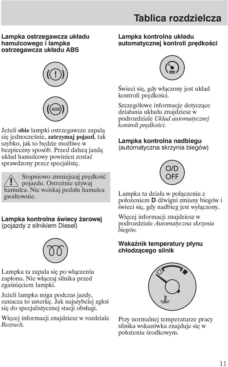 Stopniowo zmniejszaj prędkość pojazdu. Ostro nie u ywaj hamulca. Nie wciskaj pedału hamulca gwałtownie.
