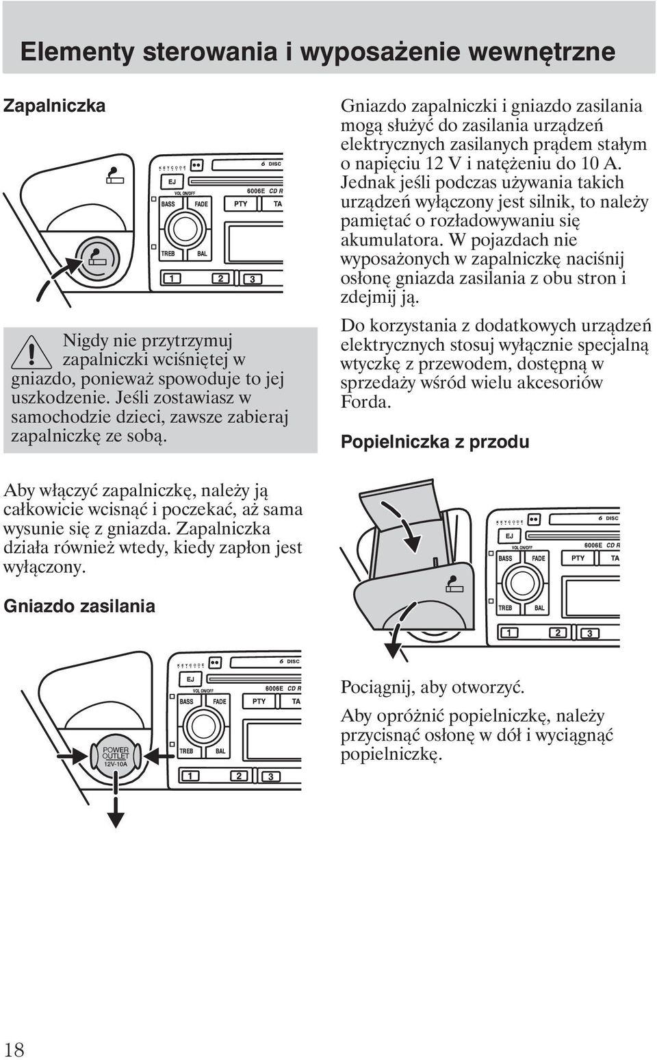 Gniazdo zapalniczki i gniazdo zasilania mogą słu yć do zasilania urządzeń elektrycznych zasilanych prądem stałym o napięciu 12 V i natę eniu do 10 A.