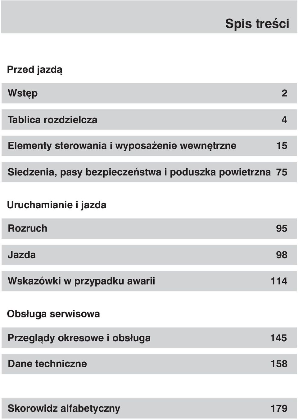 Uruchamianie i jazda Rozruch 95 Jazda 98 Wskazówki w przypadku awarii 114 Obsługa