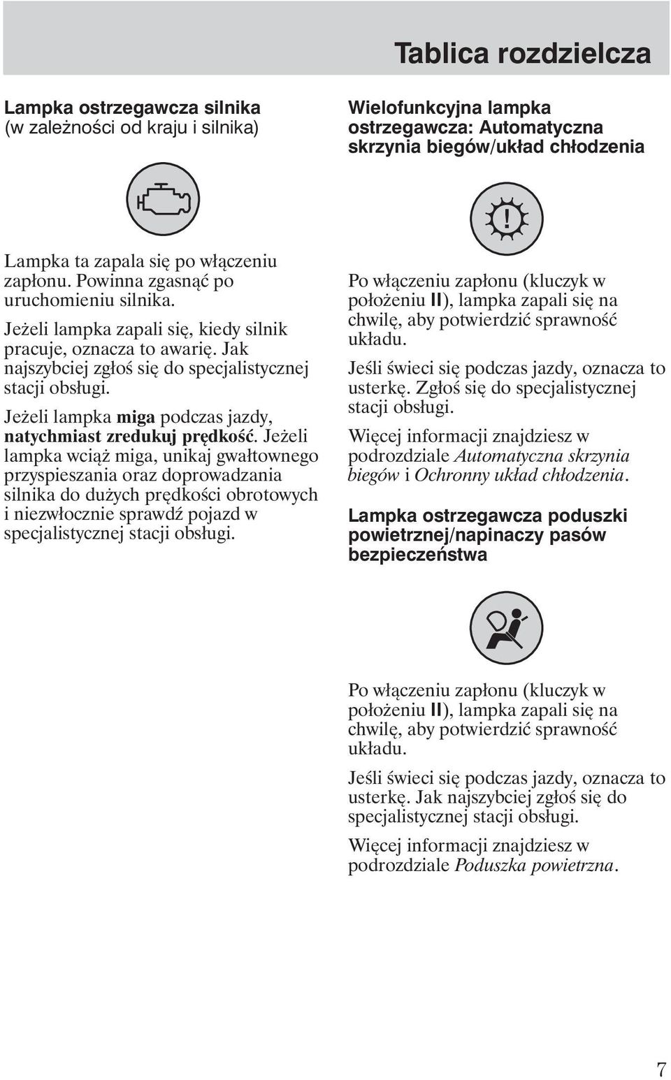 Je eli lampka miga podczas jazdy, natychmiast zredukuj prędkość.