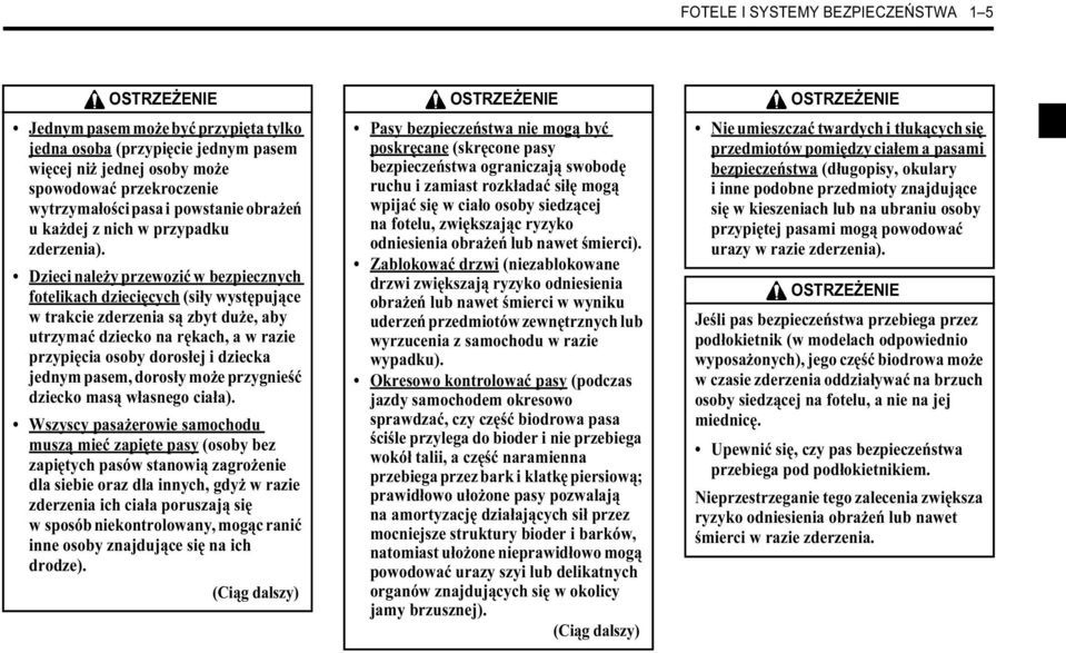 Dzieci należy przewozić w bezpiecznych fotelikach dziecięcych (siły występujące w trakcie zderzenia są zbyt duże, aby utrzymać dziecko na rękach, a w razie przypięcia osoby dorosłej i dziecka jednym