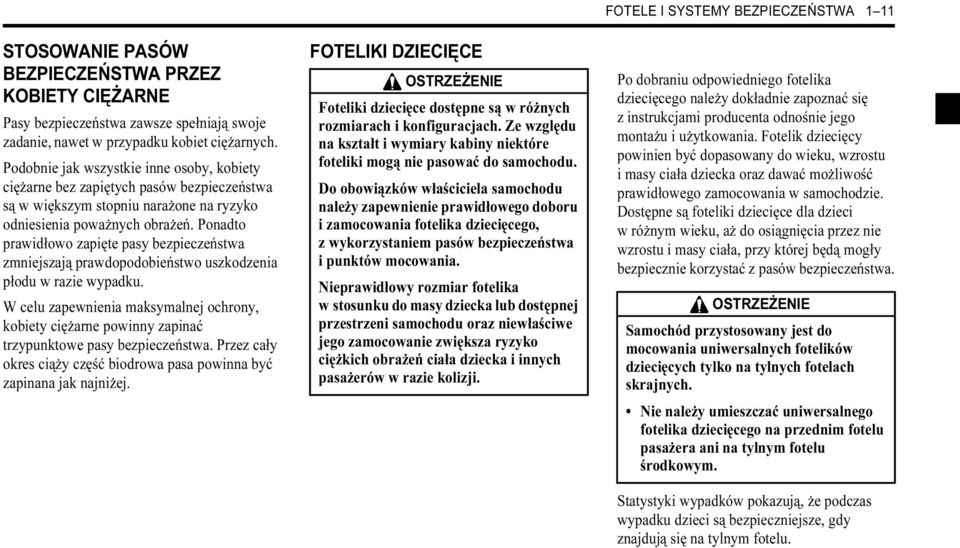 Ponadto prawidłowo zapięte pasy bezpieczeństwa zmniejszają prawdopodobieństwo uszkodzenia płodu w razie wypadku.