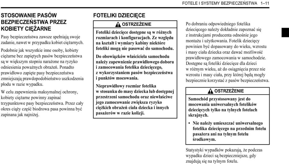 Ponadto prawidłowo zapięte pasy bezpieczeństwa zmniejszają prawdopodobieństwo uszkodzenia płodu w razie wypadku.