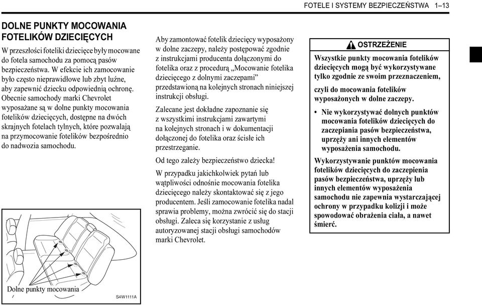 Obecnie samochody marki Chevrolet wyposażane są w dolne punkty mocowania fotelików dziecięcych, dostępne na dwóch skrajnych fotelach tylnych, które pozwalają na przymocowanie fotelików bezpośrednio