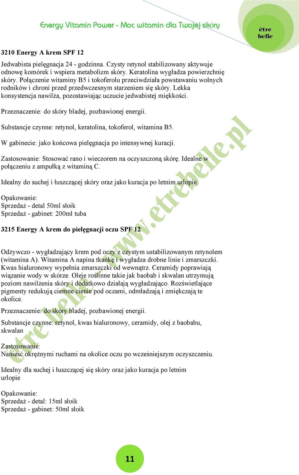 Lekka konsystencja nawilża, pozostawiając uczucie jedwabistej miękkości. Przeznaczenie: do skóry bladej, pozbawionej energii. Substancje czynne: retynol, keratolina, tokoferol, witamina B5.