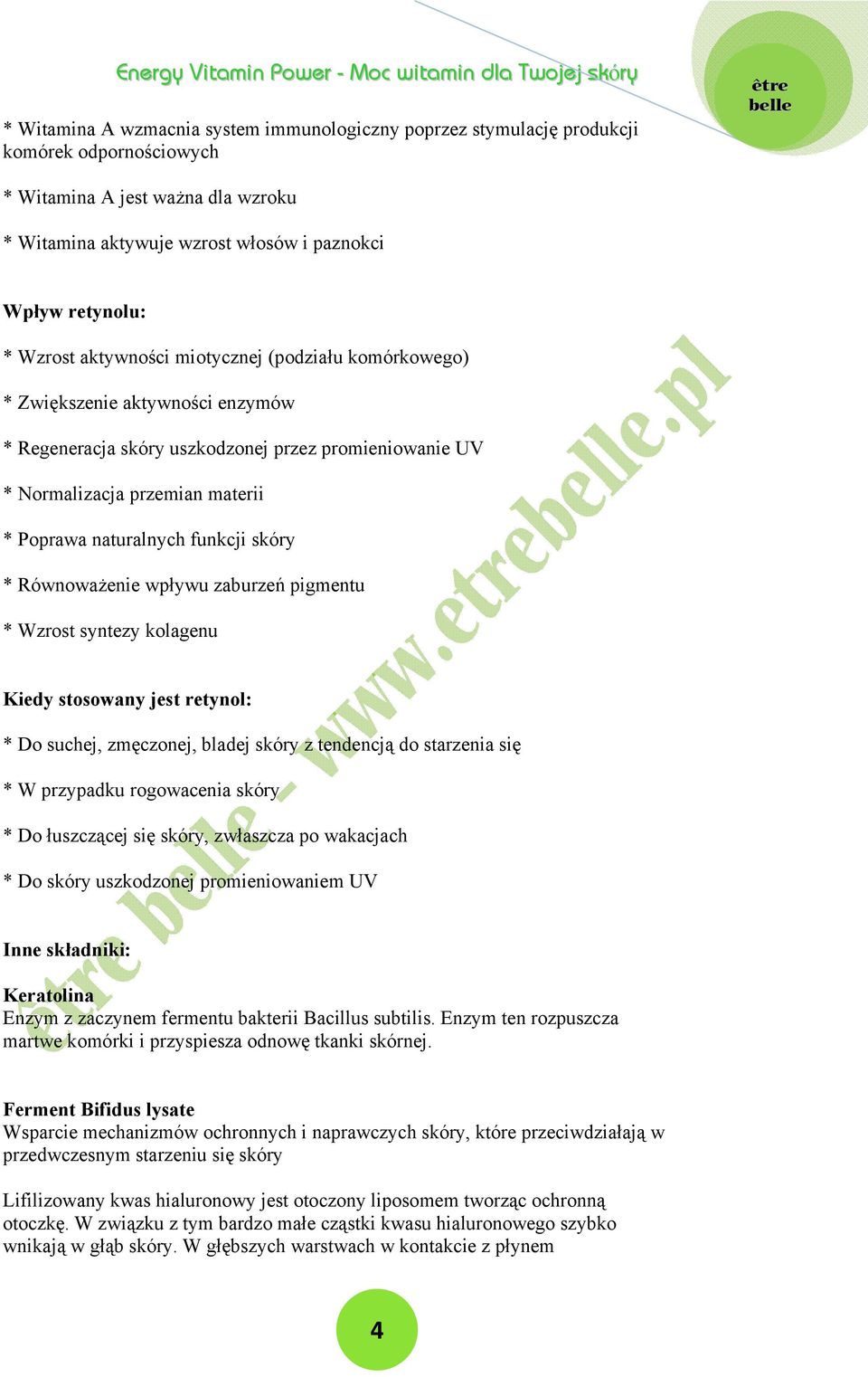 funkcji skóry * Równoważenie wpływu zaburzeń pigmentu * Wzrost syntezy kolagenu Kiedy stosowany jest retynol: * Do suchej, zmęczonej, bladej skóry z tendencją do starzenia się * W przypadku