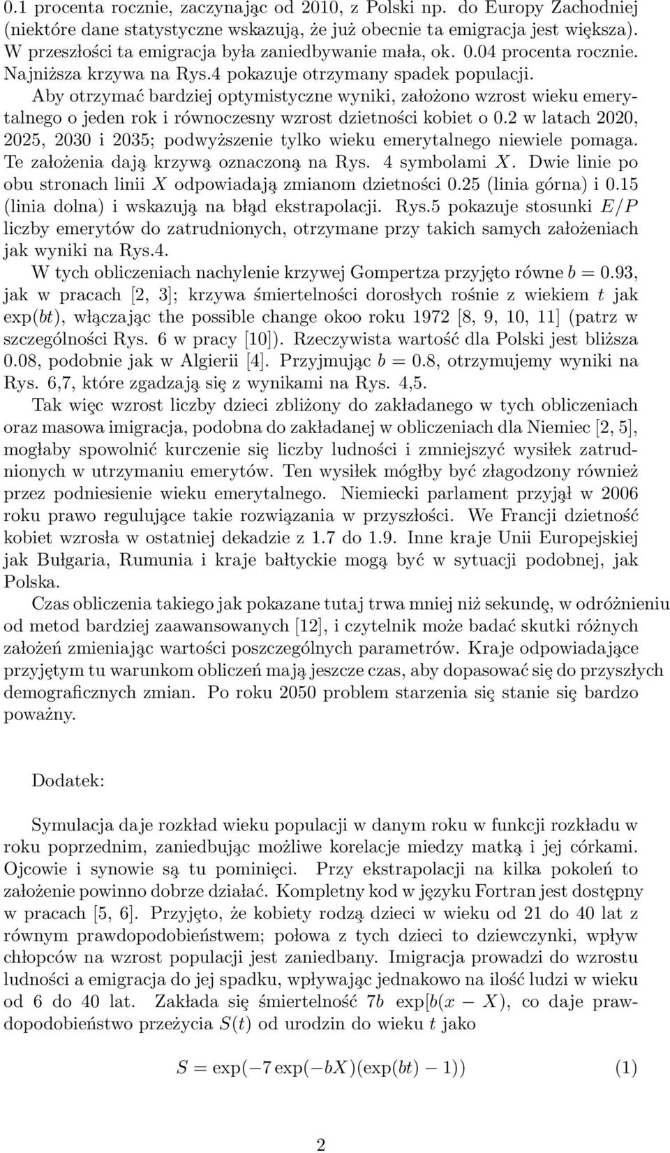 Aby otrzymać bardziej optymistyczne wyniki, za lożono wzrost wieku emerytalnego o jeden rok i równoczesny wzrost dzietności kobiet o 0.