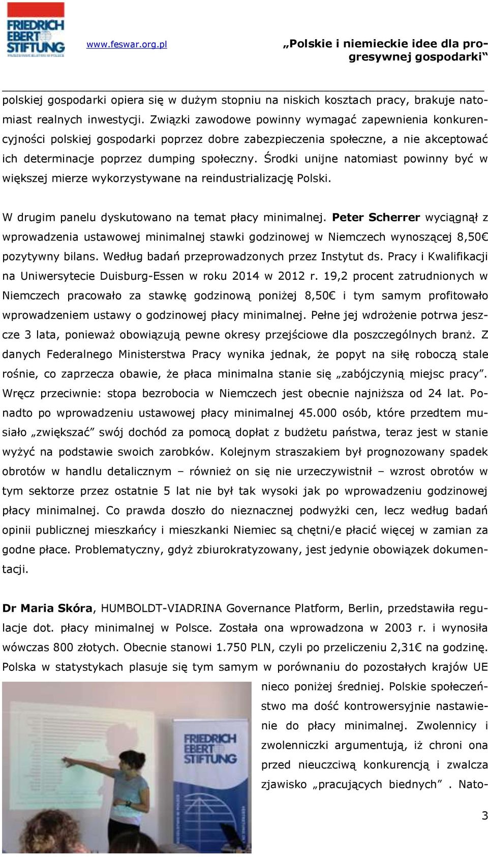 Środki unijne natomiast powinny być w większej mierze wykorzystywane na reindustrializację Polski. W drugim panelu dyskutowano na temat płacy minimalnej.