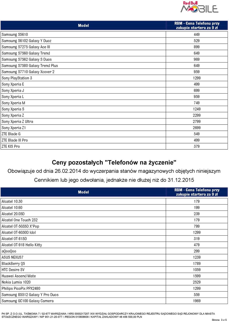 ZTE Blade G 549 ZTE Blade III Pro 499 ZTE KIS Pro 379 Ceny pozostałych "Telefonów na życzenie" Alcatel 10.30 179 Alcatel 10.60 199 Alcatel 20.