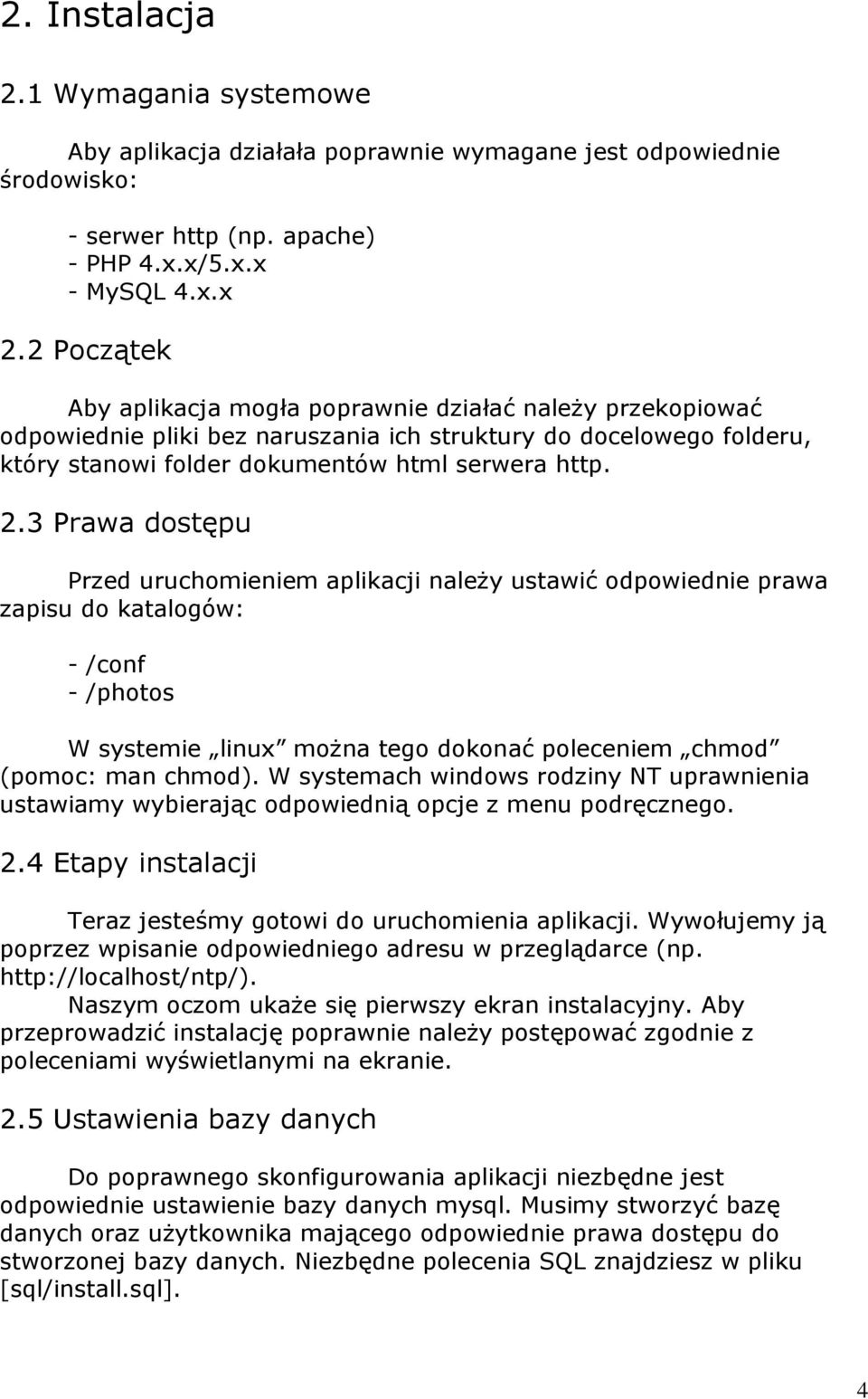 3 Prawa dostępu Przed uruchomieniem aplikacji należy ustawić odpowiednie prawa zapisu do katalogów: - /conf - /photos W systemie linux można tego dokonać poleceniem chmod (pomoc: man chmod).