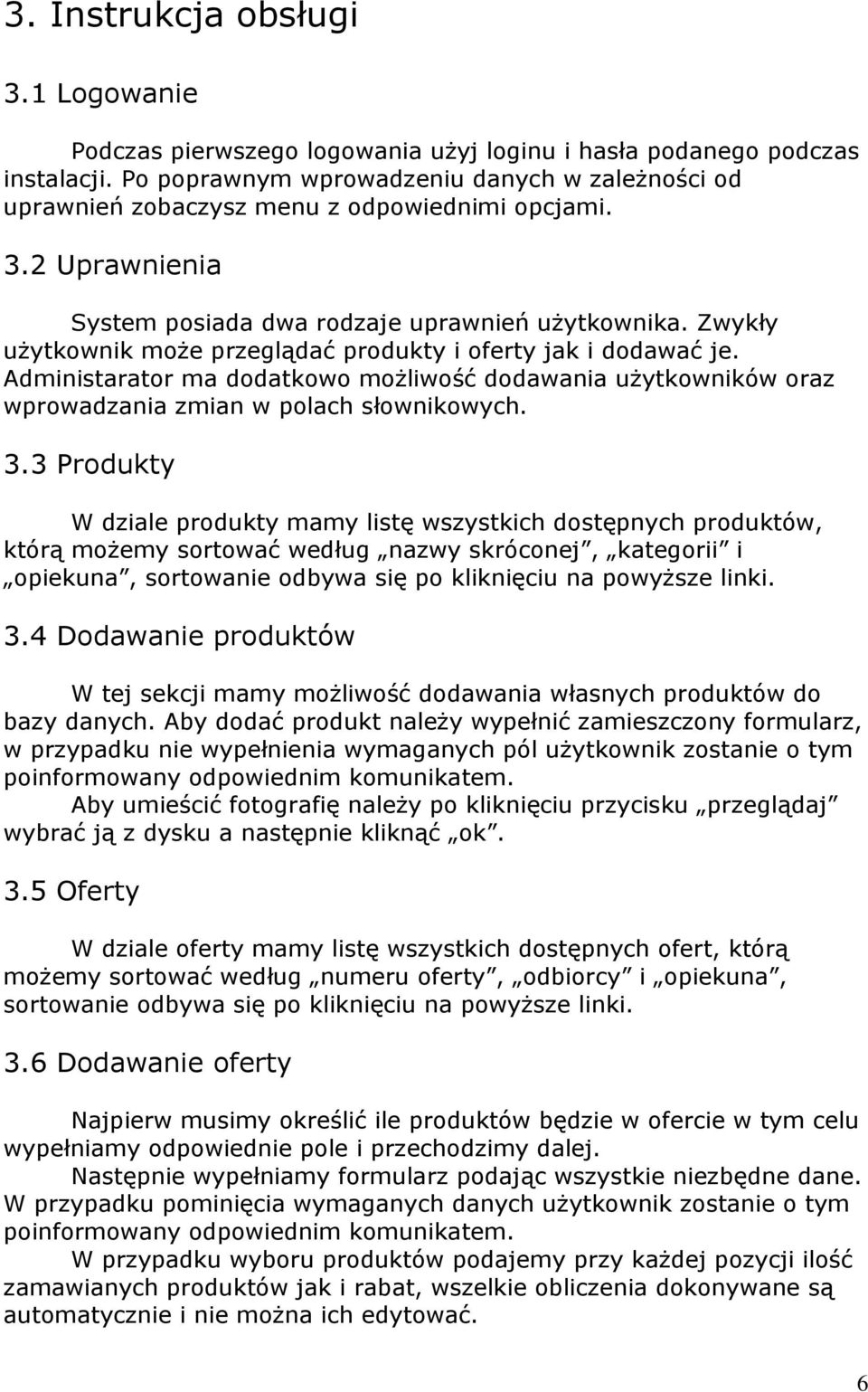 Zwykły użytkownik może przeglądać produkty i oferty jak i dodawać je. Administarator ma dodatkowo możliwość dodawania użytkowników oraz wprowadzania zmian w polach słownikowych. 3.