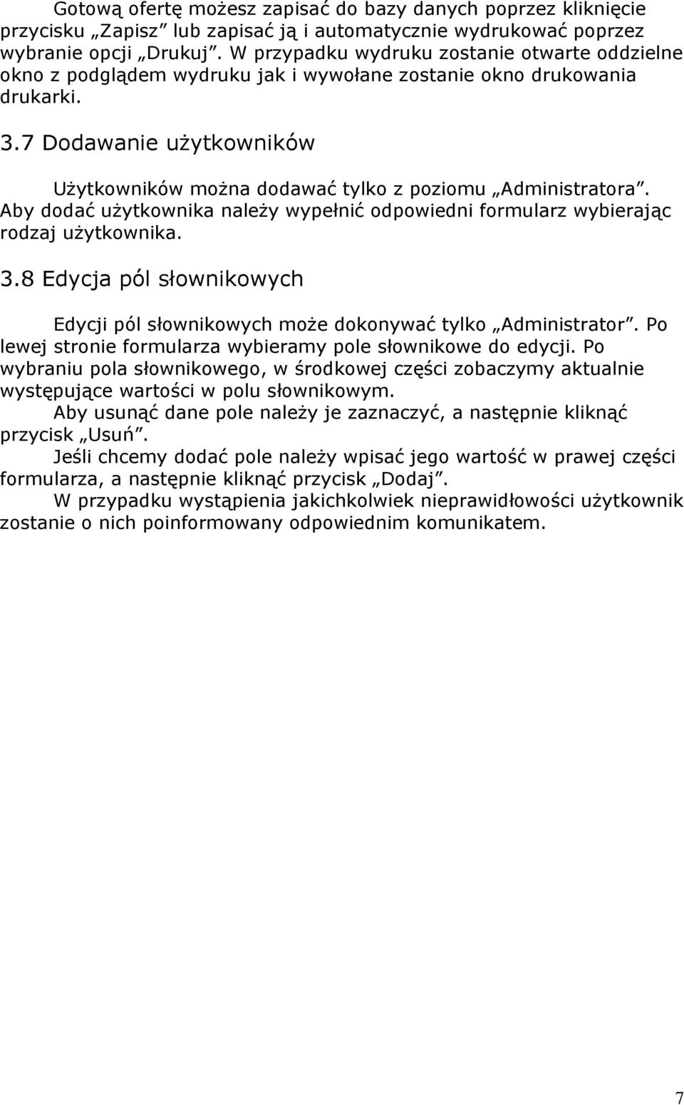 7 Dodawanie użytkowników Użytkowników można dodawać tylko z poziomu Administratora. Aby dodać użytkownika należy wypełnić odpowiedni formularz wybierając rodzaj użytkownika. 3.