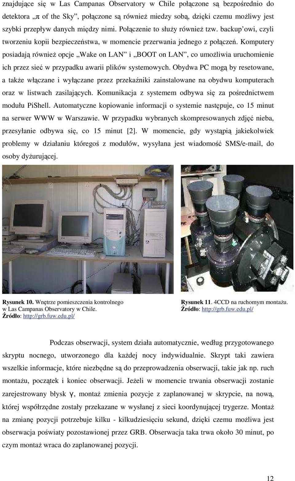 Komputery posiadają równieŝ opcje Wake on LAN i BOOT on LAN, co umoŝliwia uruchomienie ich przez sieć w przypadku awarii plików systemowych.
