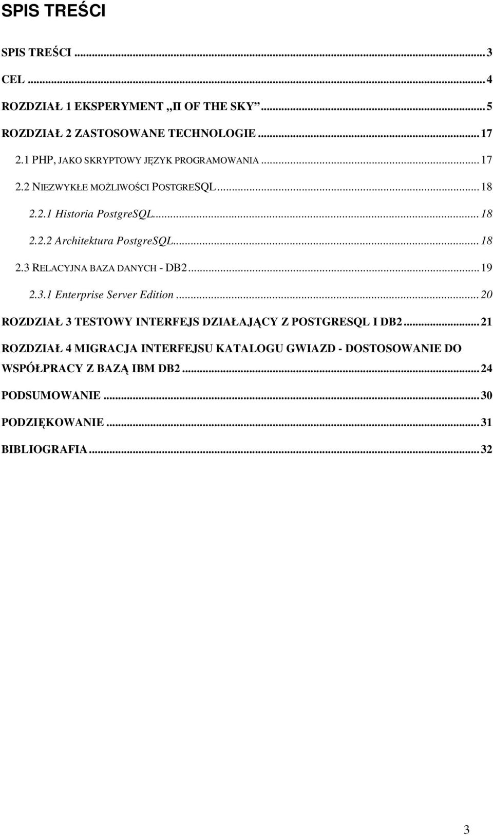.. 18 2.3 RELACYJNA BAZA DANYCH - DB2... 19 2.3.1 Enterprise Server Edition... 20 ROZDZIAŁ 3 TESTOWY INTERFEJS DZIAŁAJĄCY Z POSTGRESQL I DB2.