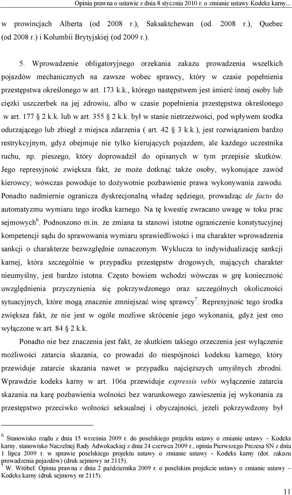 Wprowadzenie obligatoryjnego orzekania zakazu prowadzenia wszelkich pojazdów mechanicznych na zawsze wobec sprawcy, który w czasie popełnienia przestępstwa określonego w art. 173 k.k., którego następstwem jest śmierć innej osoby lub ciężki uszczerbek na jej zdrowiu, albo w czasie popełnienia przestępstwa określonego w art.