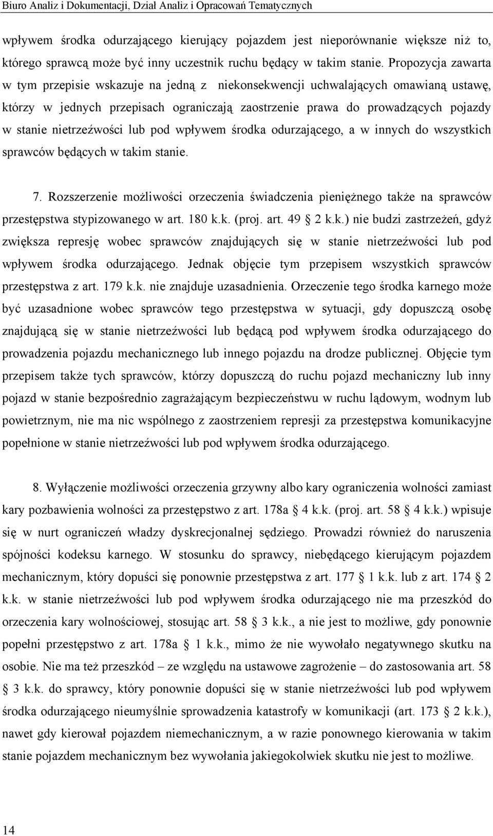 Propozycja zawarta w tym przepisie wskazuje na jedną z niekonsekwencji uchwalających omawianą ustawę, którzy w jednych przepisach ograniczają zaostrzenie prawa do prowadzących pojazdy w stanie