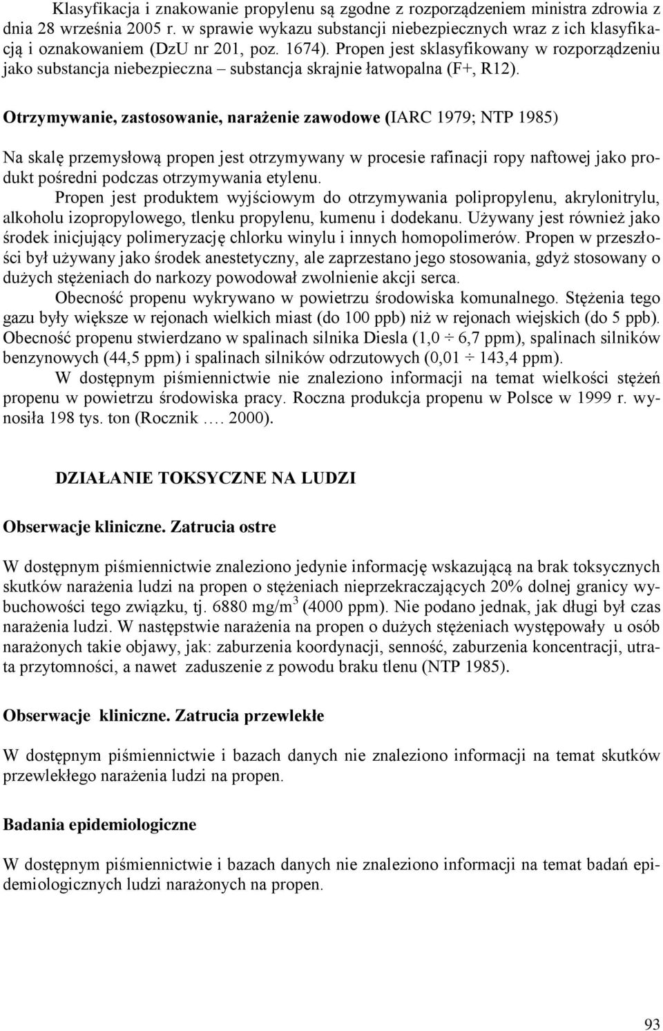 Propen jest sklasyfikowany w rozporządzeniu jako substancja niebezpieczna substancja skrajnie łatwopalna (F+, R12).