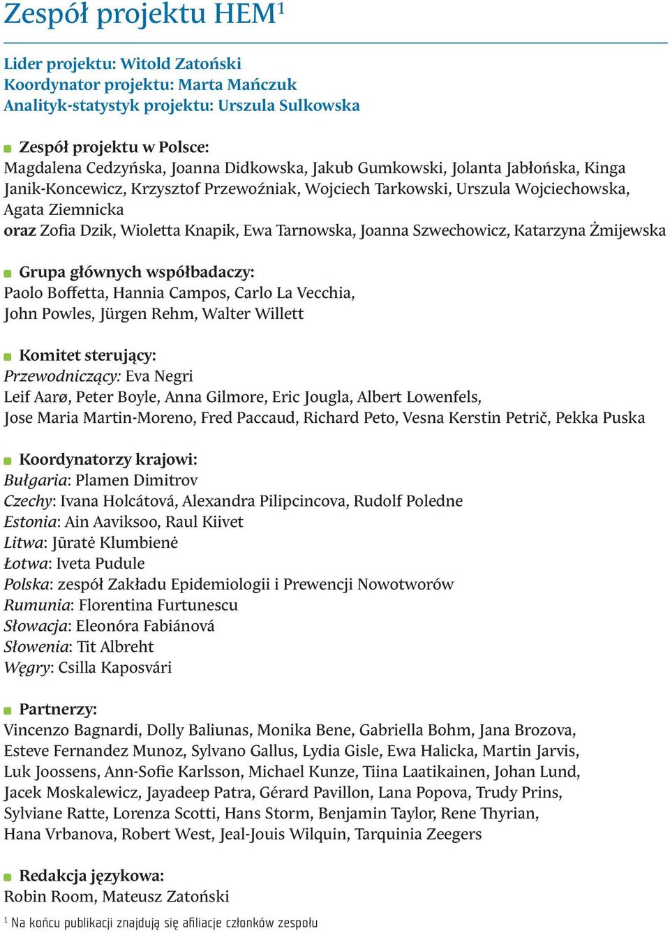 Tarnowska, Joanna Szwechowicz, Katarzyna Żmijewska Grupa głównych współbadaczy: Paolo Boffetta, Hannia Campos, Carlo La Vecchia, John Powles, Jürgen Rehm, Walter Willett Komitet sterujący: