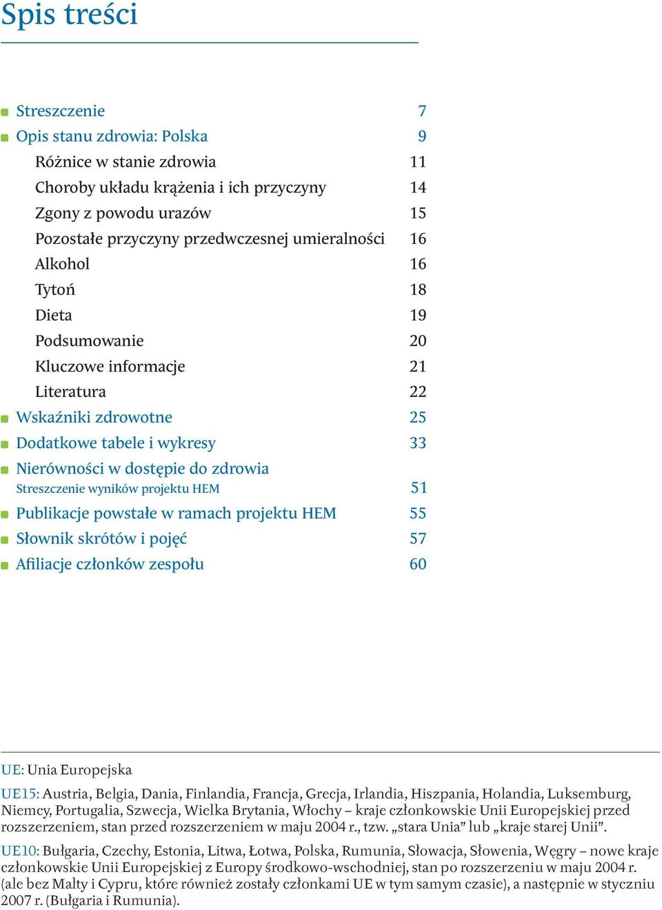 projektu HEM 51 Publikacje powstałe w ramach projektu HEM 55 Słownik skrótów i pojęć 57 Afiliacje członków zespołu 60 UE: Unia Europejska UE15: Austria, Belgia, Dania, Finlandia, Francja, Grecja,