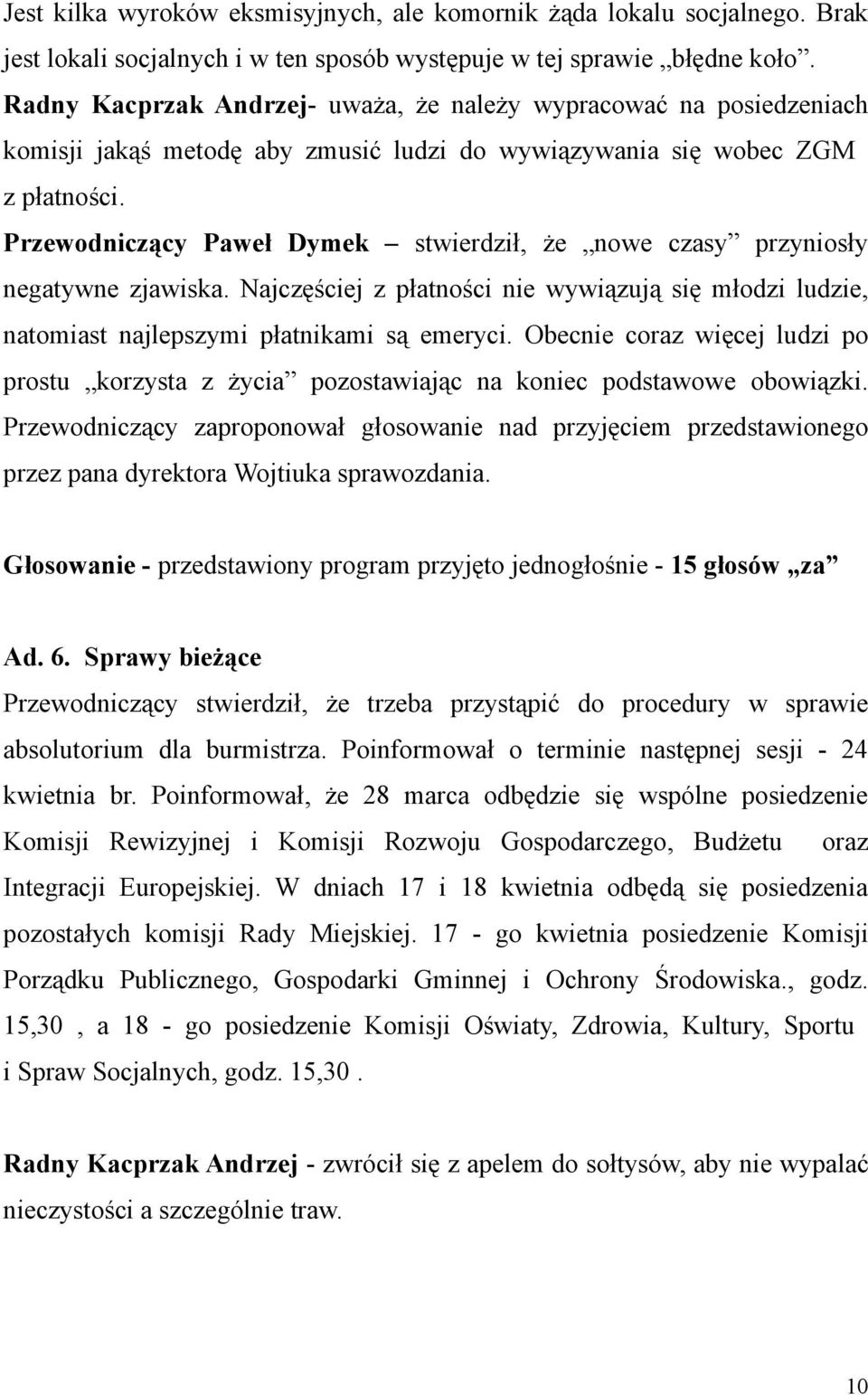 Przewodniczący Paweł Dymek stwierdził, że nowe czasy przyniosły negatywne zjawiska. Najczęściej z płatności nie wywiązują się młodzi ludzie, natomiast najlepszymi płatnikami są emeryci.