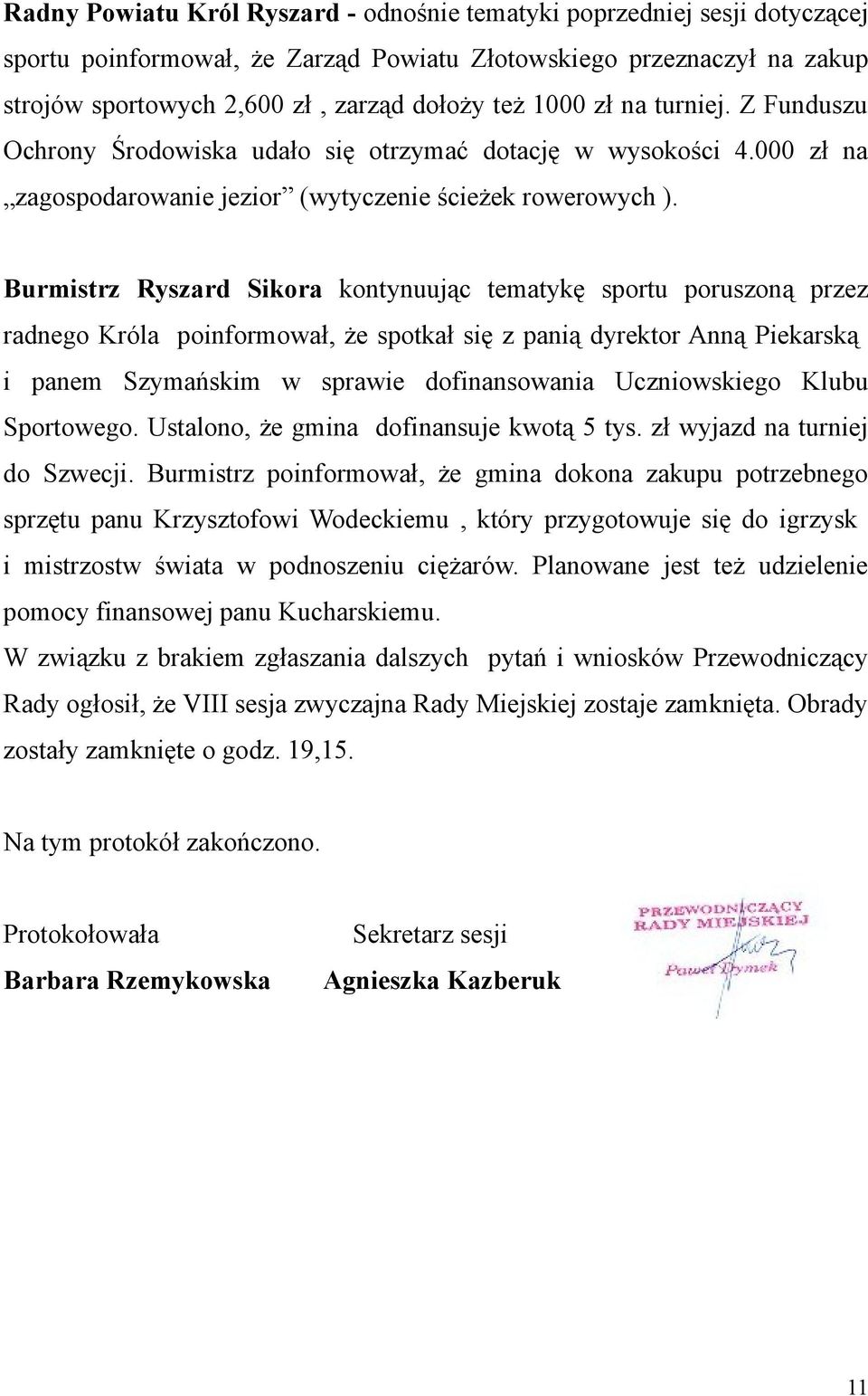 Burmistrz Ryszard Sikora kontynuując tematykę sportu poruszoną przez radnego Króla poinformował, że spotkał się z panią dyrektor Anną Piekarską i panem Szymańskim w sprawie dofinansowania