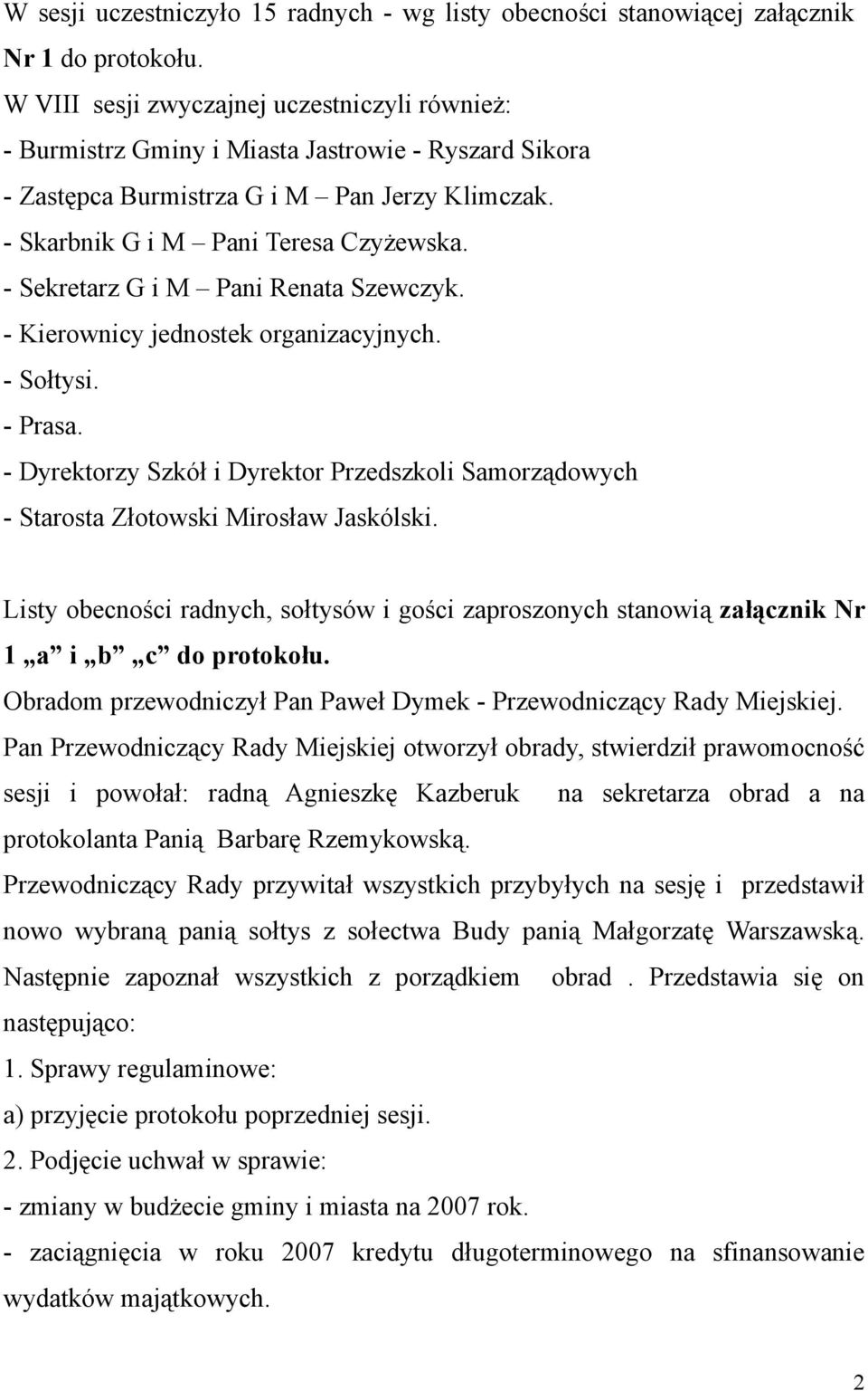 - Sekretarz G i M Pani Renata Szewczyk. - Kierownicy jednostek organizacyjnych. - Sołtysi. - Prasa. - Dyrektorzy Szkół i Dyrektor Przedszkoli Samorządowych - Starosta Złotowski Mirosław Jaskólski.