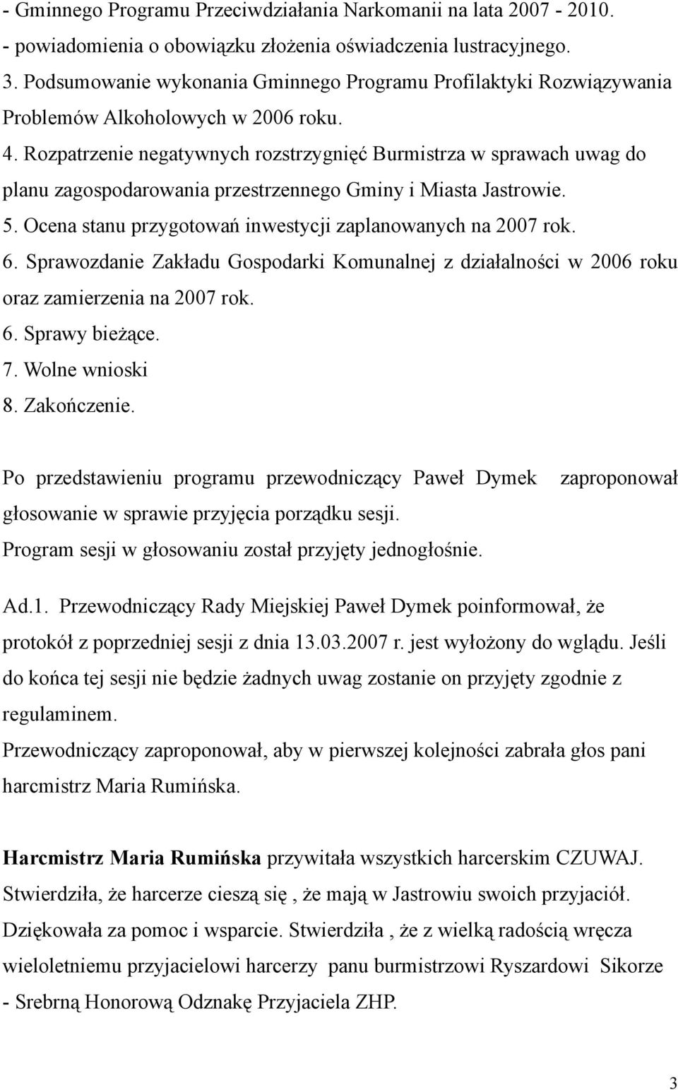 Rozpatrzenie negatywnych rozstrzygnięć Burmistrza w sprawach uwag do planu zagospodarowania przestrzennego Gminy i Miasta Jastrowie. 5. Ocena stanu przygotowań inwestycji zaplanowanych na 2007 rok. 6.
