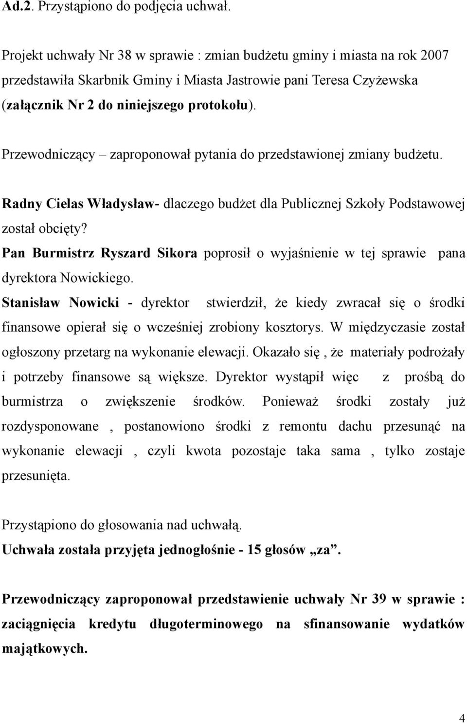 Przewodniczący zaproponował pytania do przedstawionej zmiany budżetu. Radny Cielas Władysław- dlaczego budżet dla Publicznej Szkoły Podstawowej został obcięty?