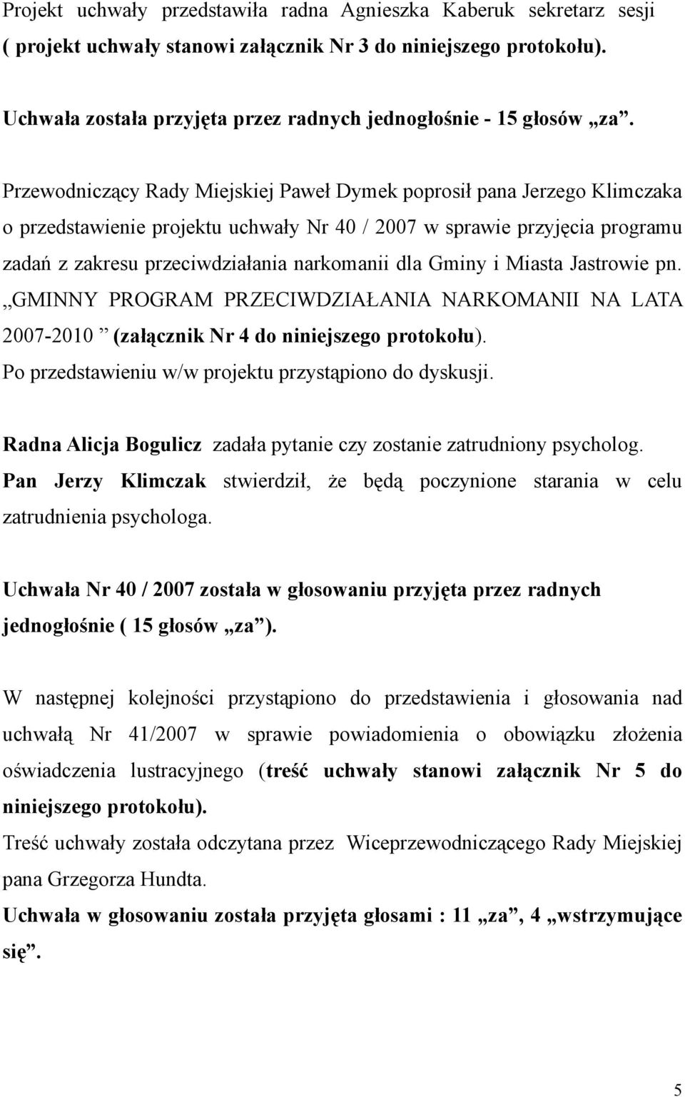 Przewodniczący Rady Miejskiej Paweł Dymek poprosił pana Jerzego Klimczaka o przedstawienie projektu uchwały Nr 40 / 2007 w sprawie przyjęcia programu zadań z zakresu przeciwdziałania narkomanii dla