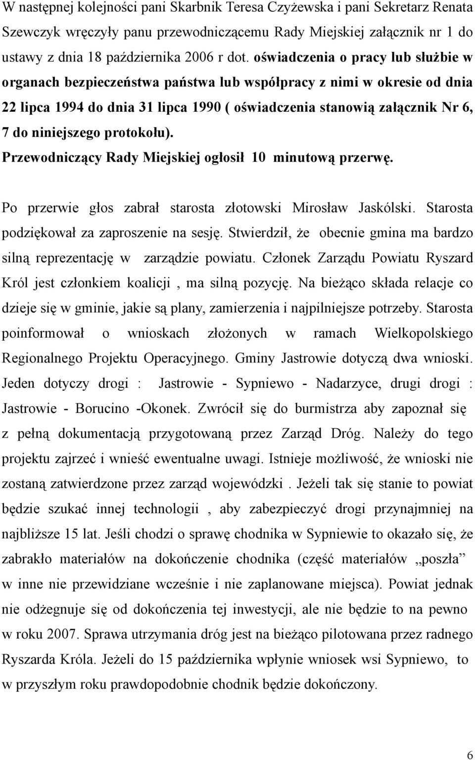 protokołu). Przewodniczący Rady Miejskiej ogłosił 10 minutową przerwę. Po przerwie głos zabrał starosta złotowski Mirosław Jaskólski. Starosta podziękował za zaproszenie na sesję.