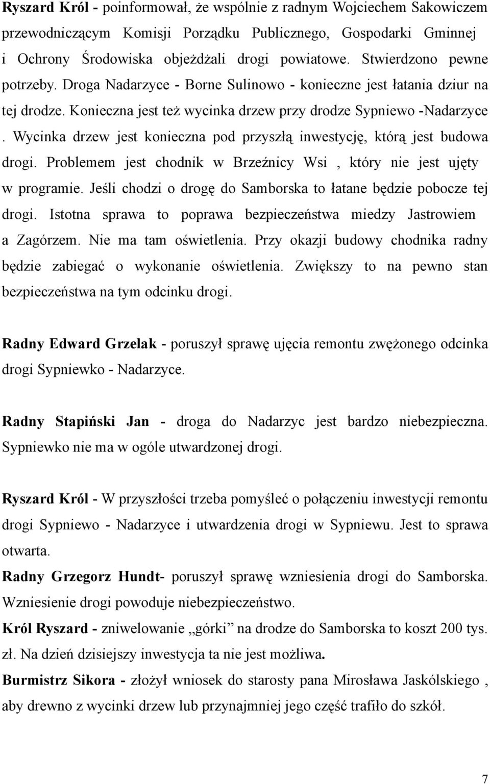 Wycinka drzew jest konieczna pod przyszłą inwestycję, którą jest budowa drogi. Problemem jest chodnik w Brzeźnicy Wsi, który nie jest ujęty w programie.