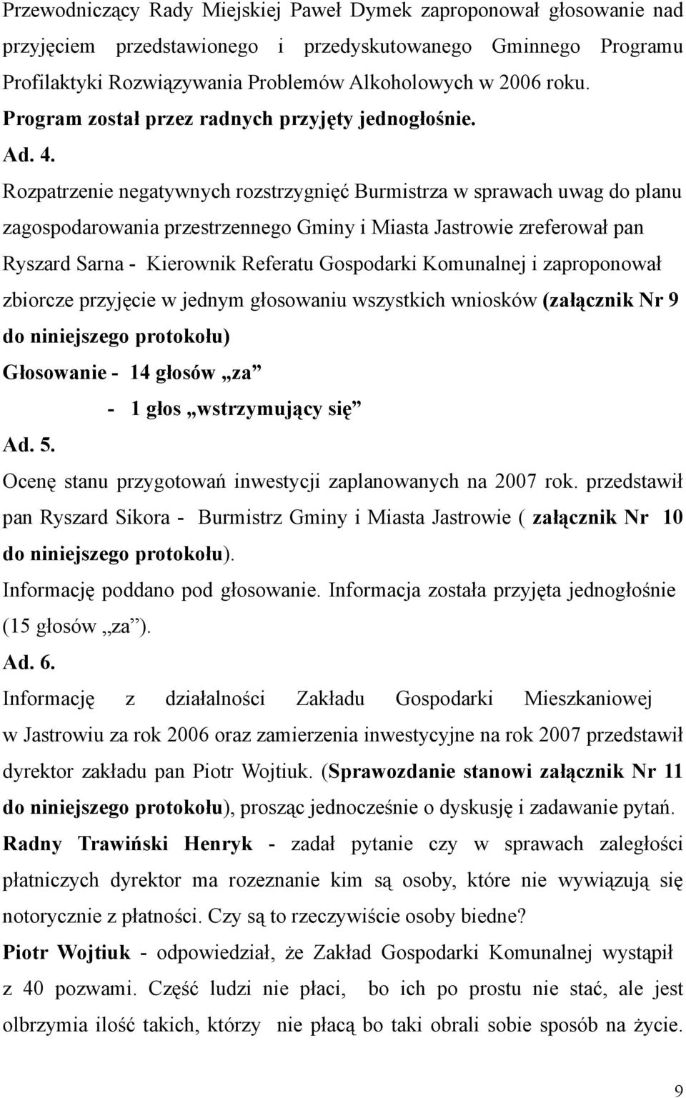 Rozpatrzenie negatywnych rozstrzygnięć Burmistrza w sprawach uwag do planu zagospodarowania przestrzennego Gminy i Miasta Jastrowie zreferował pan Ryszard Sarna - Kierownik Referatu Gospodarki