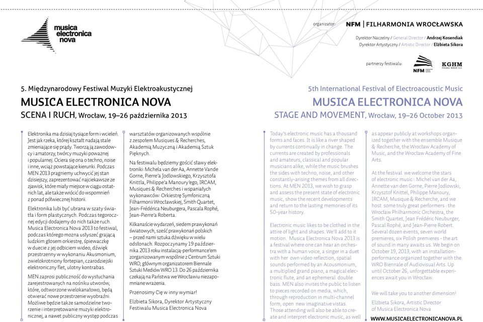 STAGE AND MOVEMENT, Wrocław, 19 26 October 2013 Elektronika ma dzisiaj tysiące form i wcieleń. Jest jak rzeka, której kształt nadają stale zmieniające się prądy.