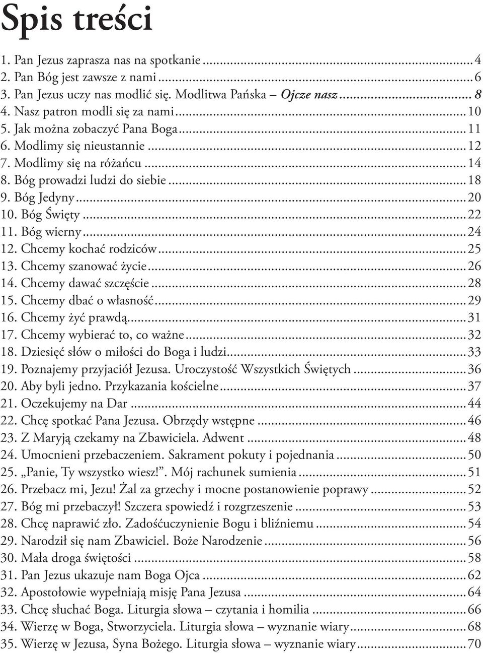 Chcemy kochać rodziców...25 13. Chcemy szanować życie...26 14. Chcemy dawać szczęście...28 15. Chcemy dbać o własność...29 16. Chcemy żyć prawdą...31 17. Chcemy wybierać to, co ważne...32 18.