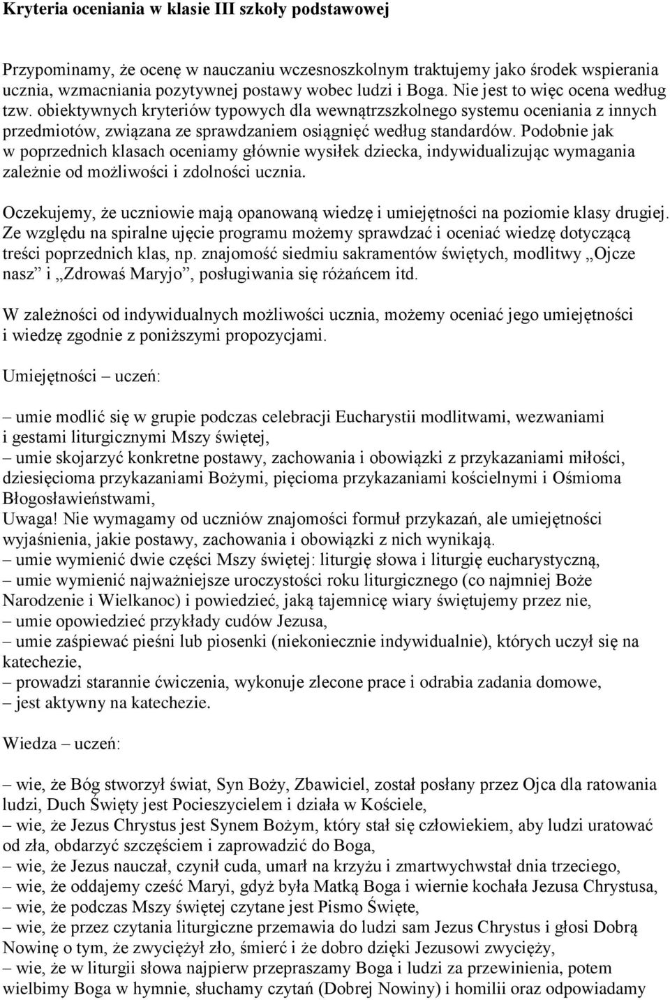 Podobnie jak w poprzednich klasach oceniamy głównie wysiłek dziecka, indywidualizując wymagania zależnie od możliwości i zdolności ucznia.