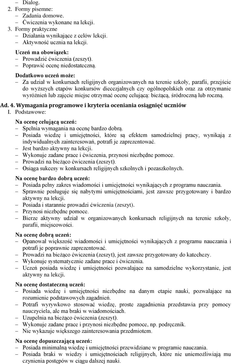 odatkowo uczeń może: Za udział w konkursach religijnych organizowanych na terenie szkoły, parafii, przejście do wyższych etapów konkursów diecezjalnych czy ogólnopolskich oraz za otrzymanie wyróżnień