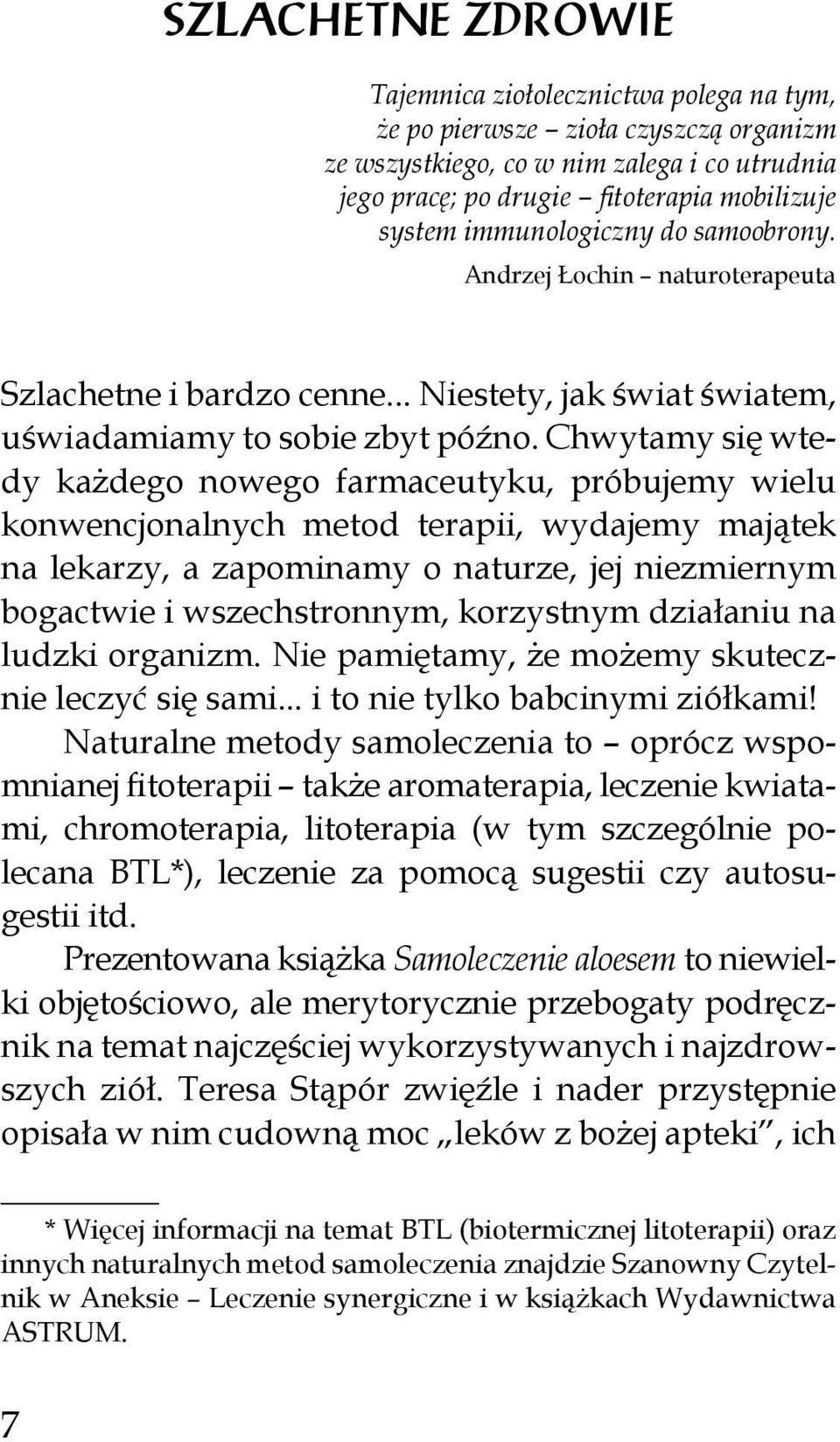 Chwytamy się wtedy każdego nowego farmaceutyku, próbujemy wielu konwencjonalnych metod terapii, wydajemy majątek na lekarzy, a zapominamy o naturze, jej niezmiernym bogactwie i wszechstronnym,