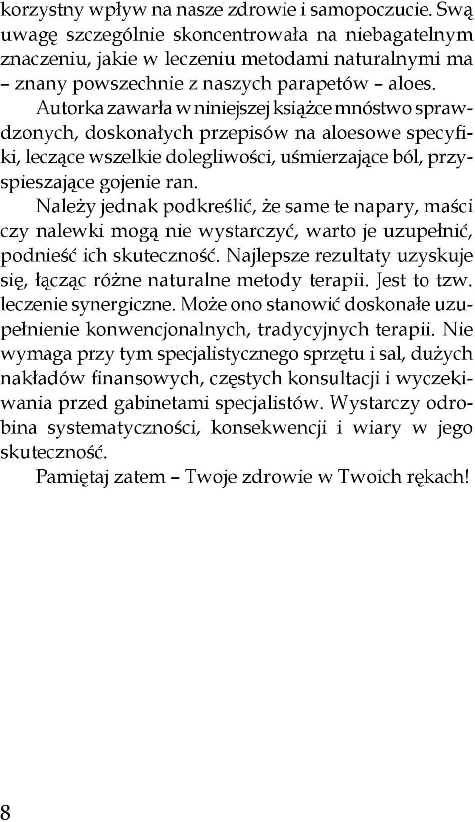 Należy jednak podkreślić, że same te napary, maści czy nalewki mogą nie wystarczyć, warto je uzupełnić, podnieść ich skuteczność.