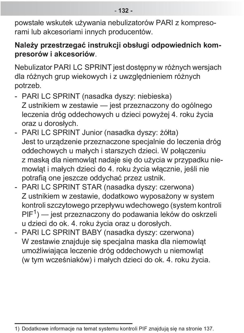 - PARI LC SPRINT (nasadka dyszy: niebieska) Z ustnikiem w zestawie jest przeznaczony do ogólnego leczenia dróg oddechowych u dzieci powy ej 4. roku ycia oraz u doros ych.