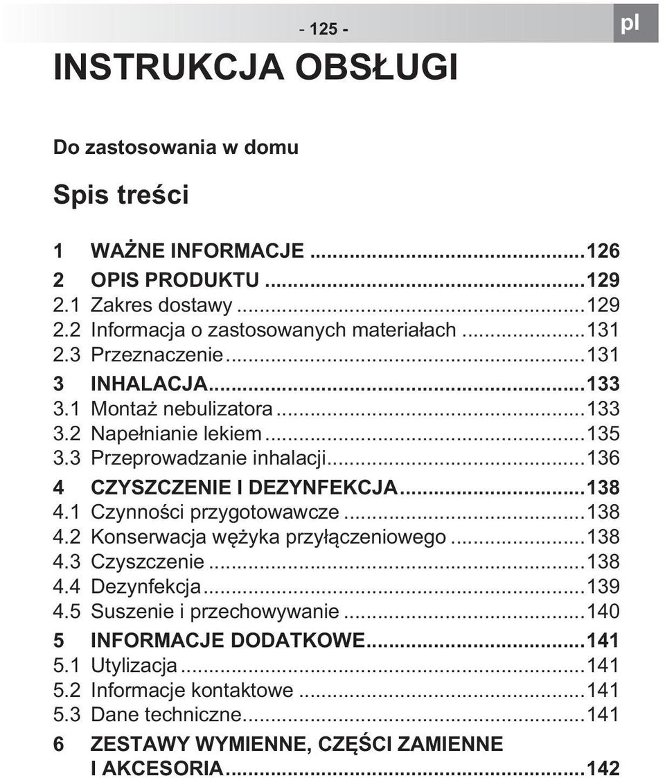 ..138 4.1 Czynno ci przygotowawcze...138 4.2 Konserwacja w yka przy czeniowego...138 4.3 Czyszczenie...138 4.4 Dezynfekcja...139 4.5 Suszenie i przechowywanie.