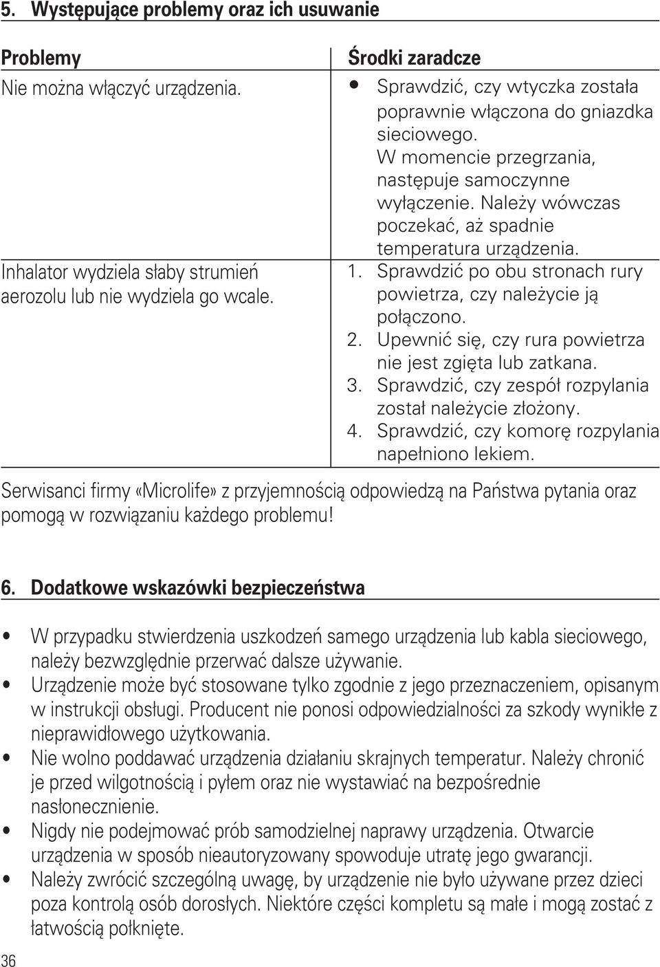 Należy wówczas poczekać, aż spadnie temperatura urządzenia. 1. Sprawdzić po obu stronach rury powietrza, czy należycie ją połączono. 2. Upewnić się, czy rura powietrza nie jest zgięta lub zatkana. 3.