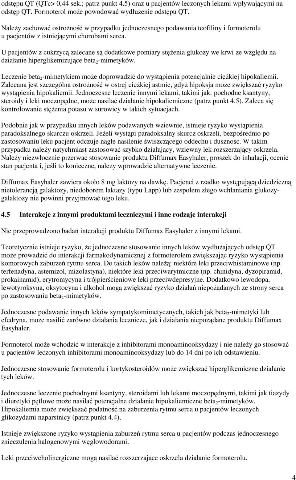 U pacjentów z cukrzycą zalecane są dodatkowe pomiary stęŝenia glukozy we krwi ze względu na działanie hiperglikemizujące beta 2 -mimetyków.