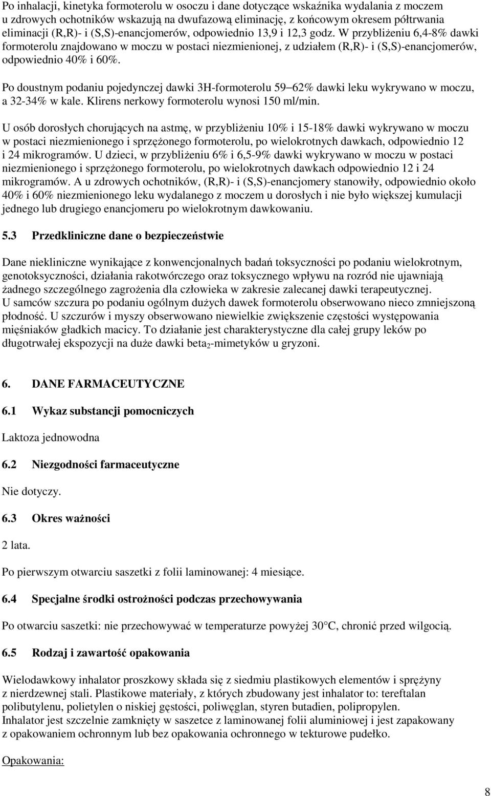 Po doustnym podaniu pojedynczej dawki 3H-formoterolu 59 62% dawki leku wykrywano w moczu, a 32-34% w kale. Klirens nerkowy formoterolu wynosi 150 ml/min.
